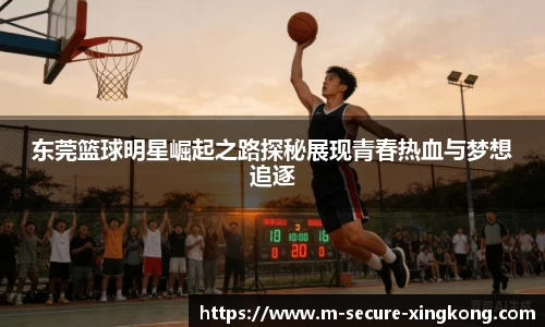 东莞篮球明星崛起之路探秘展现青春热血与梦想追逐